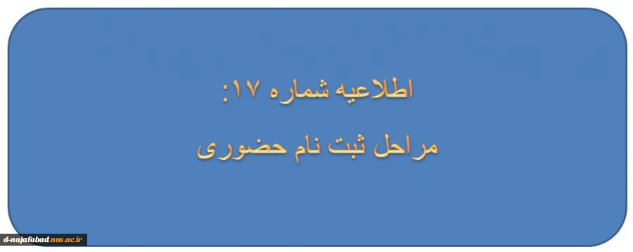 اطلاعیه شماره 17: مراحل ثبت نام حضوری 2